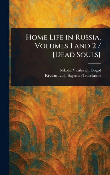 Home Life in Russia Volumes 1 and 2 / [Dead Souls]