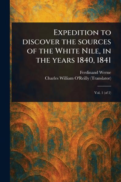 Expedition to Discover the Sources of the White Nile in the Years 1840 1841