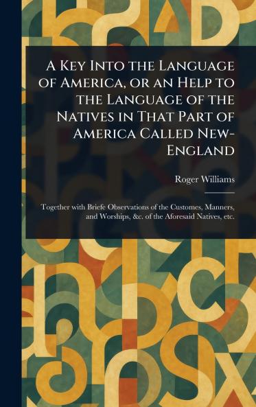 A Key Into the Language of America or an Help to the Language of the Natives in That Part of America Called New-England