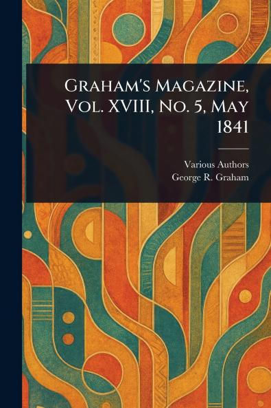 Graham's Magazine Vol. XVIII No. 5 May 1841