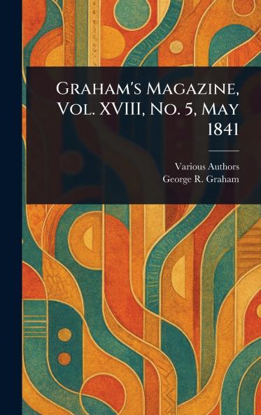 Graham's Magazine Vol. XVIII No. 5 May 1841