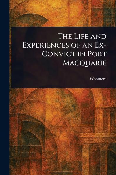 Life and Experiences of an Ex-Convict in Port Macquarie