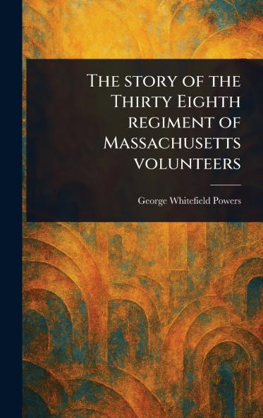 Story of the Thirty Eighth Regiment of Massachusetts Volunteers
