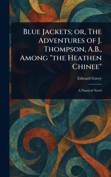 Blue Jackets; or The Adventures of J. Thompson A.B. Among the Heathen Chinee