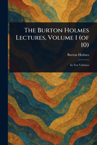 Burton Holmes Lectures Volume 1 (of 10)