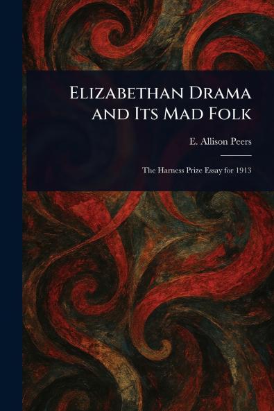 Elizabethan Drama and Its Mad Folk