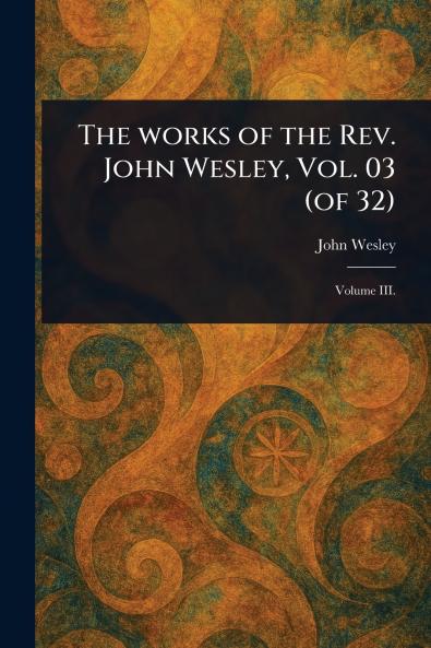 Works of the Rev. John Wesley Vol. 03 (of 32)