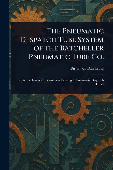Pneumatic Despatch Tube System of the Batcheller Pneumatic Tube Co.