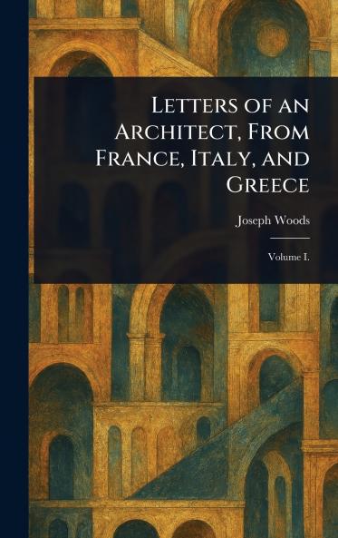 Letters of an Architect From France Italy and Greece