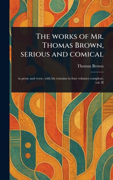 Works of Mr. Thomas Brown Serious and Comical