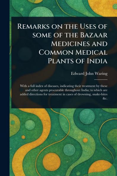 Remarks on the Uses of Some of the Bazaar Medicines and Common Medical Plants of India