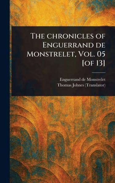 Chronicles of Enguerrand De Monstrelet Vol. 05 [of 13]
