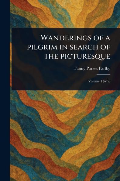 Wanderings of a Pilgrim in Search of the Picturesque