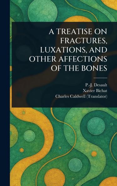 Treatise on Fractures Luxations and Other Affections of the Bones