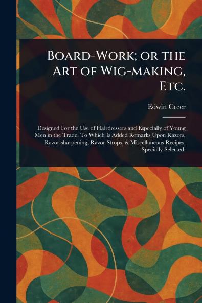 Board-Work; or the Art of Wig-making Etc.