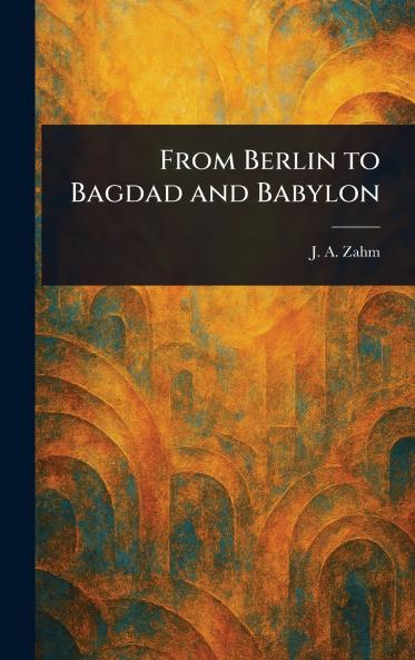 From Berlin to Bagdad and Babylon