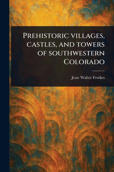 Prehistoric Villages Castles and Towers of Southwestern Colorado