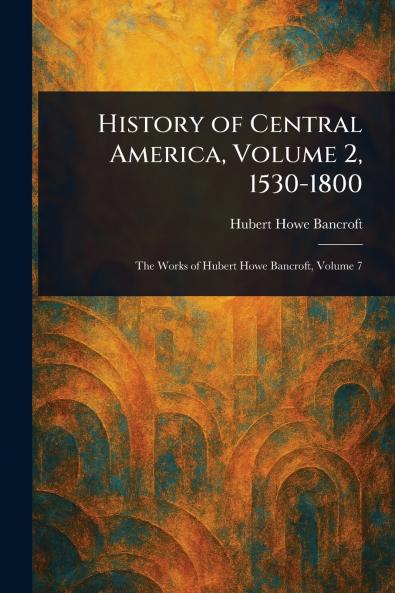 History of Central America Volume 2 1530-1800