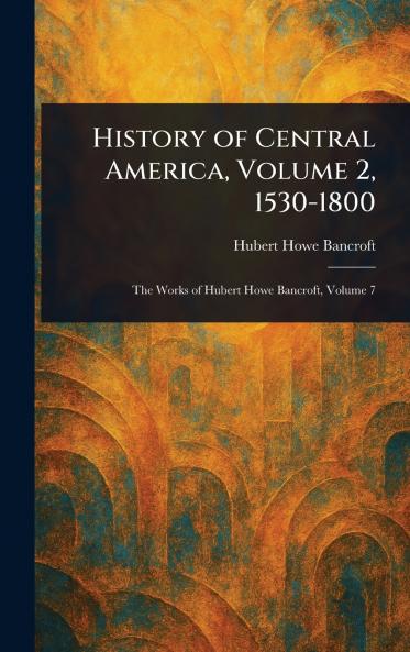 History of Central America Volume 2 1530-1800