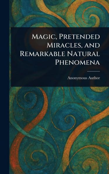 Magic Pretended Miracles and Remarkable Natural Phenomena