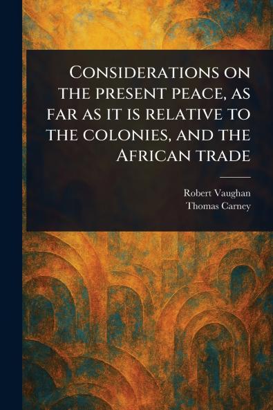 Considerations on the Present Peace as Far as It is Relative to the Colonies and the African Trade