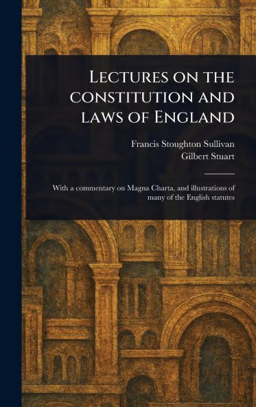 Lectures on the Constitution and Laws of England