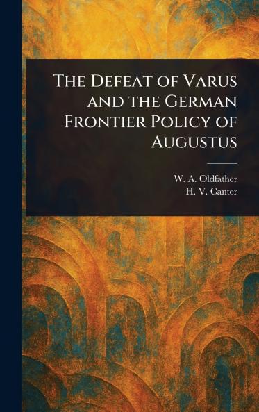 Defeat of Varus and the German Frontier Policy of Augustus