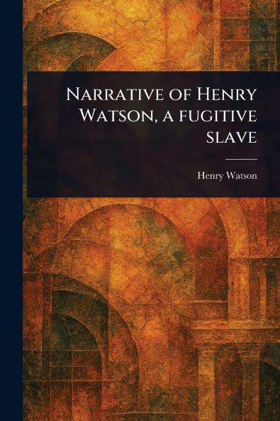 Narrative of Henry Watson a Fugitive Slave