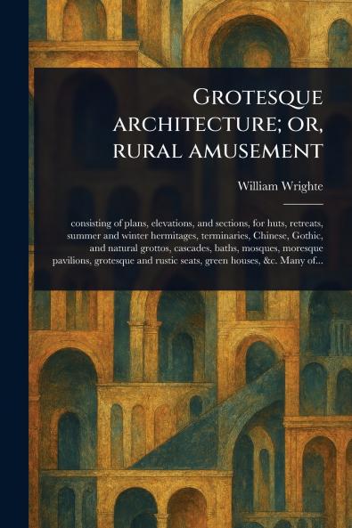 Grotesque Architecture; or Rural Amusement