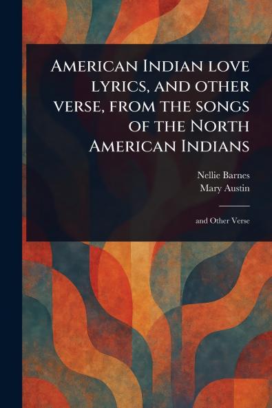 American Indian Love Lyrics and Other Verse From the Songs of the North American Indians
