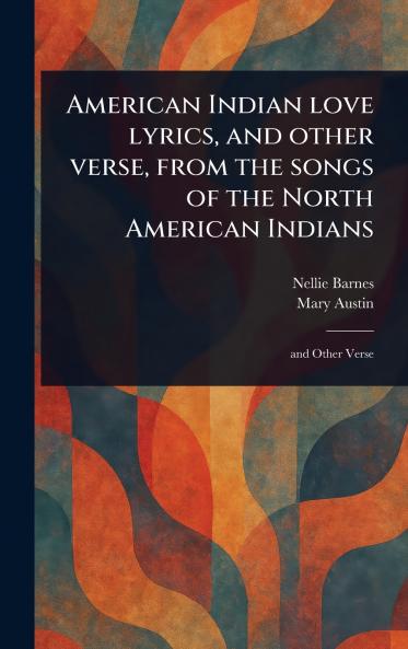 American Indian Love Lyrics and Other Verse From the Songs of the North American Indians