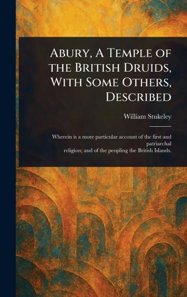 Abury A Temple of the British Druids With Some Others Described