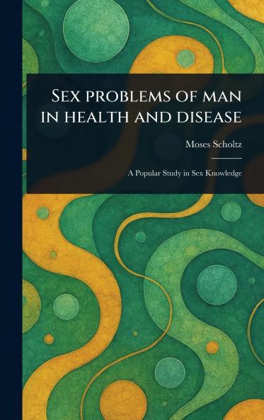 Sex Problems of Man in Health and Disease