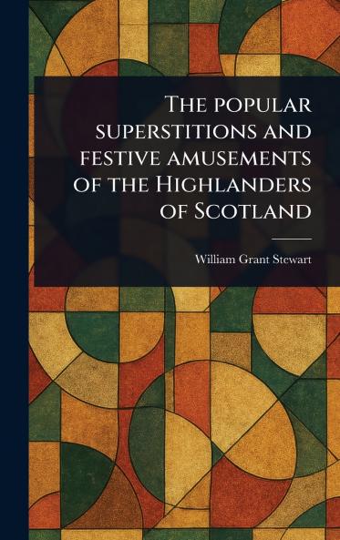 Popular Superstitions and Festive Amusements of the Highlanders of Scotland