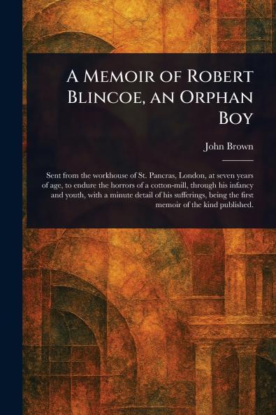 Memoir of Robert Blincoe an Orphan Boy