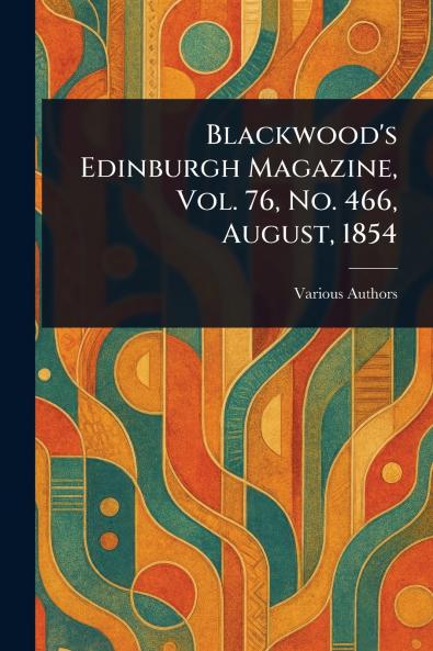 Blackwood's Edinburgh Magazine Vol. 76 No. 466 August 1854
