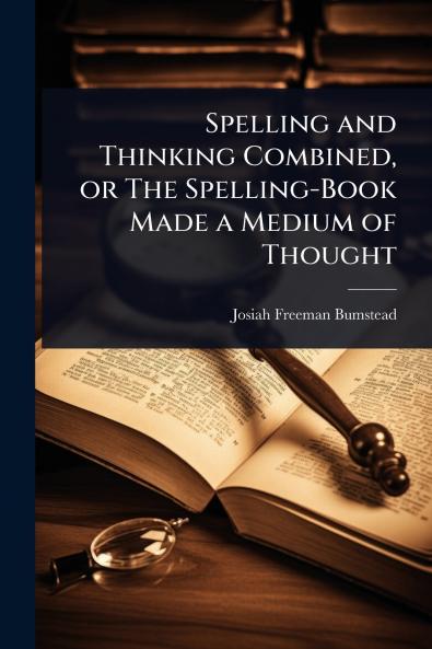 Spelling and Thinking Combined or The Spelling-Book Made a Medium of Thought