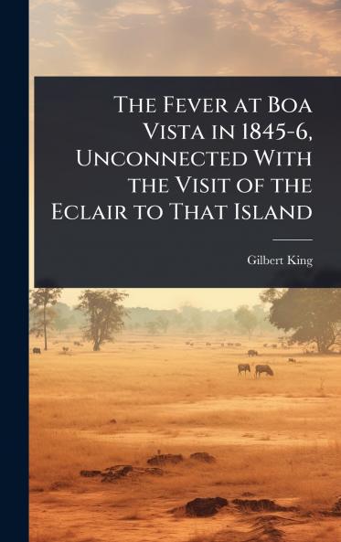 Fever at Boa Vista in 1845-6 Unconnected With the Visit of the Eclair to That Island
