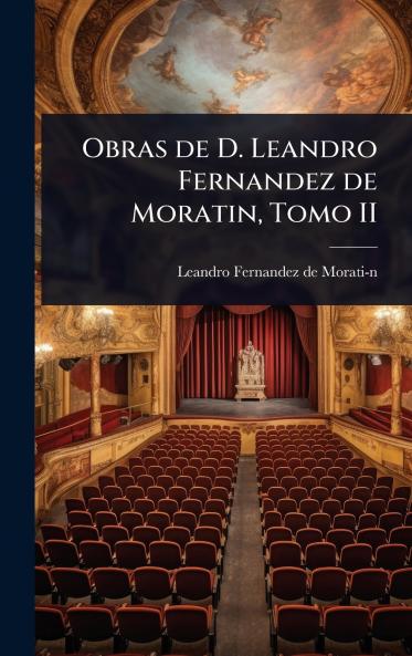 Obras de D. Leandro Fernandez de Moratin Tomo II