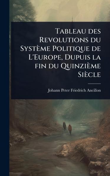 Tableau des Revolutions du Système Politique de L'Europe Dupuis la fin du Quinzième Siècle