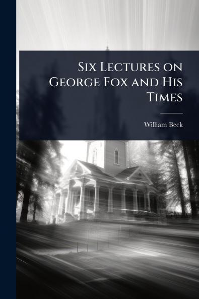 Six Lectures on George Fox and His Times