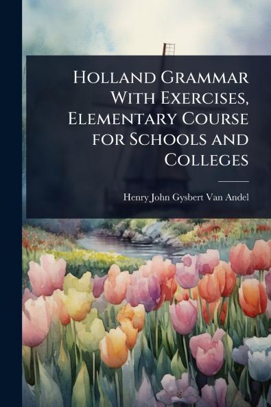 Holland Grammar With Exercises Elementary Course for Schools and Colleges