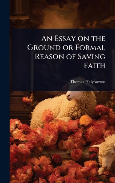 Essay on the Ground or Formal Reason of Saving Faith