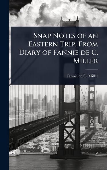 Snap Notes of an Eastern Trip From Diary of Fannie de C. Miller