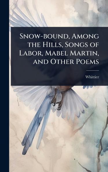 Snow-bound Among the Hills Songs of Labor Mabel Martin and Other Poems