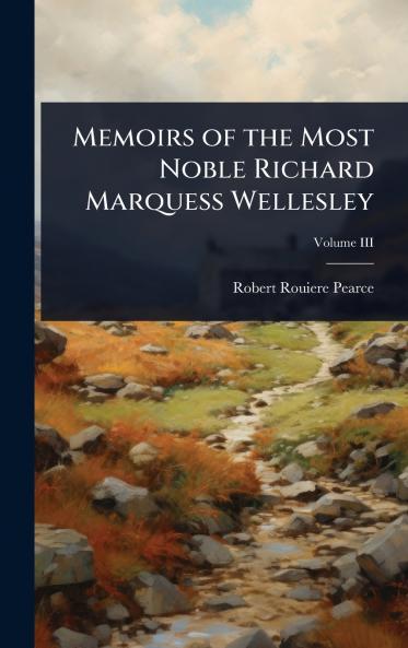 Memoirs of the Most Noble Richard Marquess Wellesley