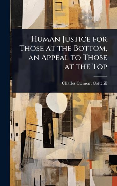 Human Justice for Those at the Bottom an Appeal to Those at the Top