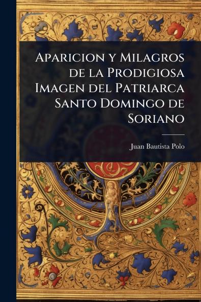 Aparicion y Milagros de la Prodigiosa Imagen del Patriarca Santo Domingo de Soriano