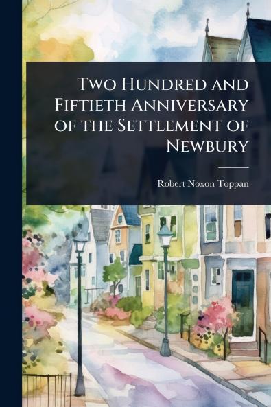 Two Hundred and Fiftieth Anniversary of the Settlement of Newbury