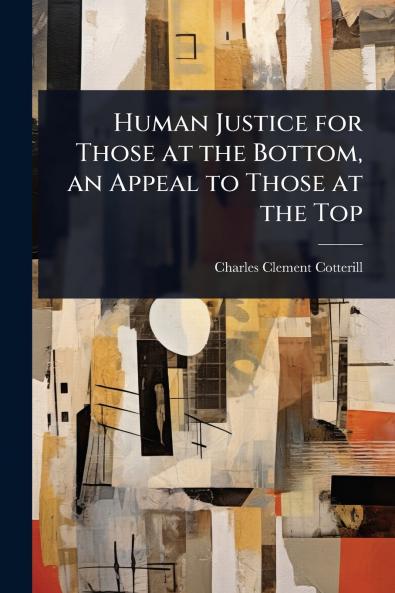 Human Justice for Those at the Bottom an Appeal to Those at the Top